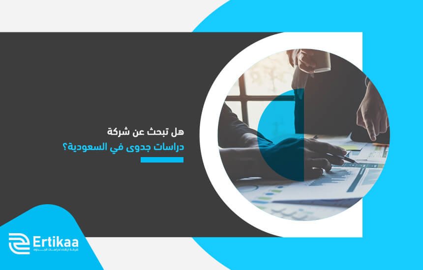 هل تبحث عن شركة دراسات جدوى في السعودية؟
