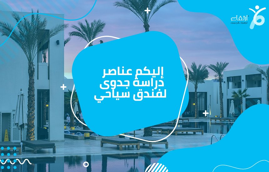 إليكم عناصر دراسة جدوى لفندق سياحي