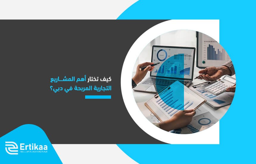 كيف تختار أهم المشاريع التجارية المربحة في دبي؟
