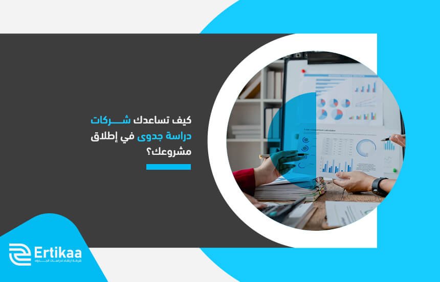 كيف تساعدك شركات دراسة جدوى في إطلاق مشروعك؟