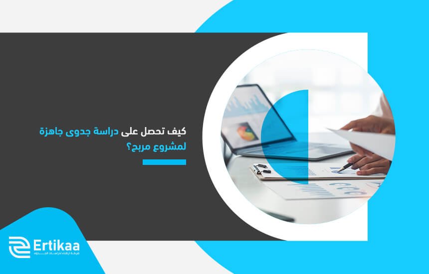 كيف تحصل على دراسة جدوى جاهزة لمشروع مربح؟
