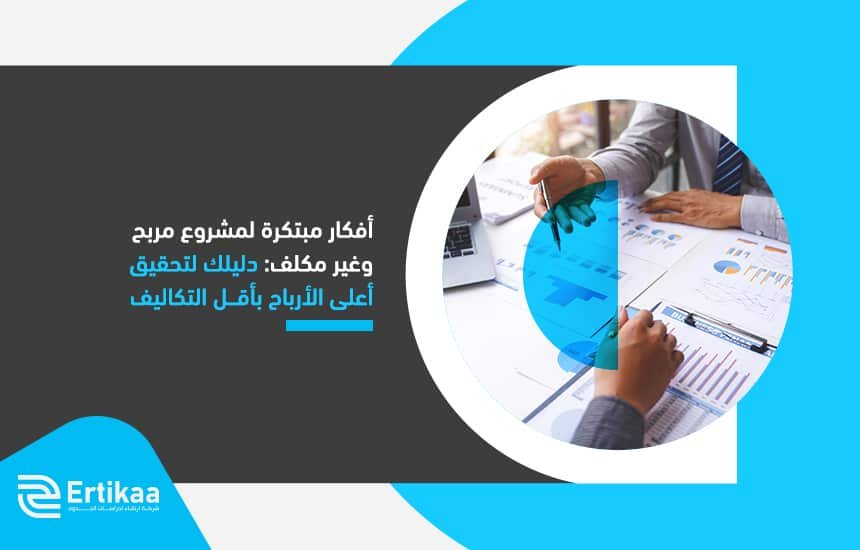 أفكار مبتكرة لمشروع مربح وغير مكلف: دليلك لتحقيق أعلى الأرباح بأقل التكاليف