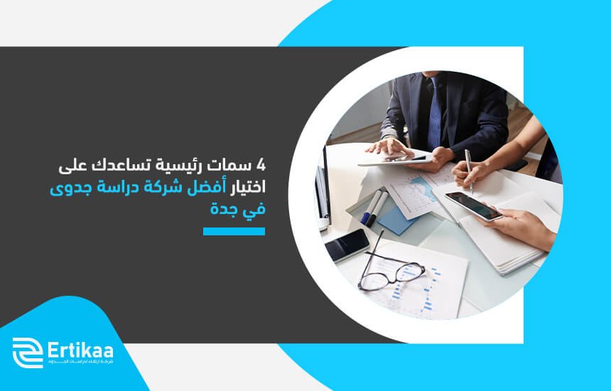 4 سمات رئيسية تساعدك على اختيار أفضل شركة دراسة جدوى في جدة
