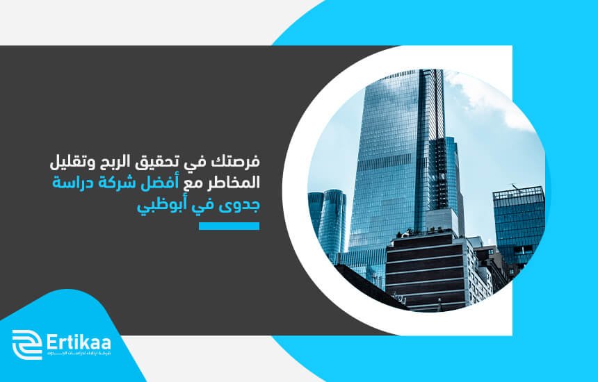 فرصتك في تحقيق الربح وتقليل المخاطر مع أفضل شركة دراسة جدوى في أبوظبي