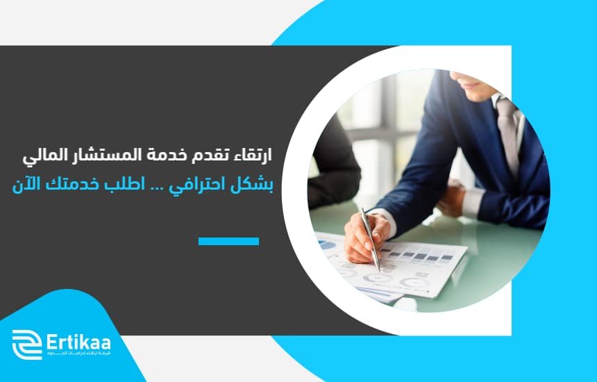 "ارتقاء" تقدم خدمة المستشار المالي بشكل احترافي ... اطلب خدمتك الآن