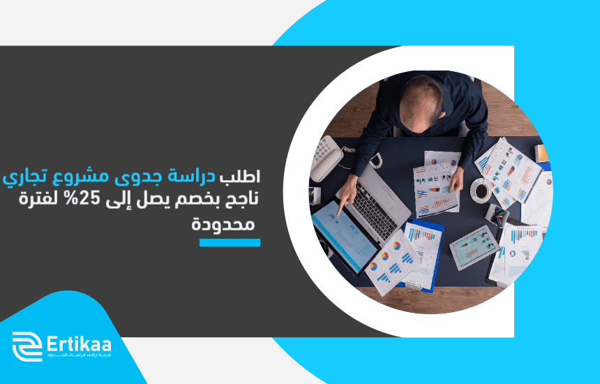 اطلب دراسة جدوى مشروع تجاري ناجح بخصم يصل إلى 25% لفترة محدودة