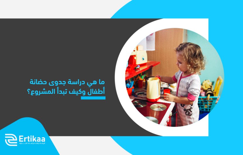 ما هي دراسة جدوى حضانة أطفال وكيف تبدأ المشروع؟